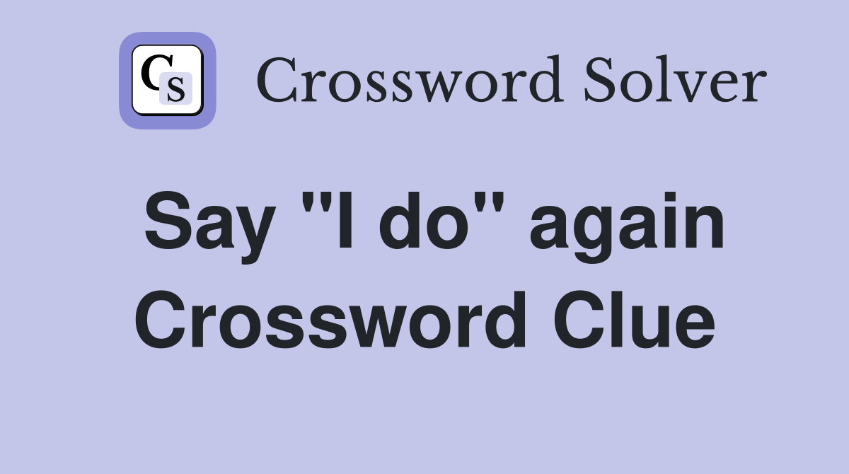Say "I do" again Crossword Clue