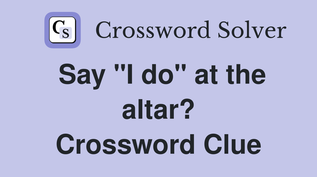 Say "I do" at the altar? Crossword Clue