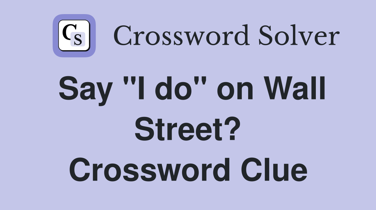 Say "I do" on Wall Street? Crossword Clue