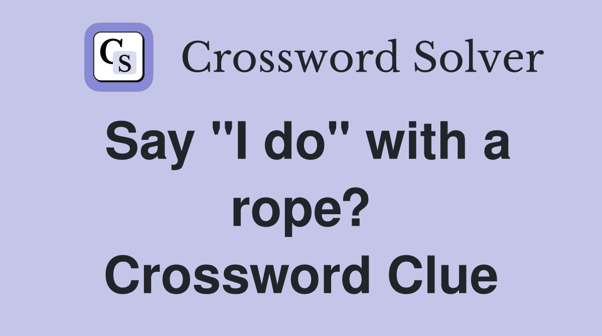 Say "I do" with a rope? Crossword Clue