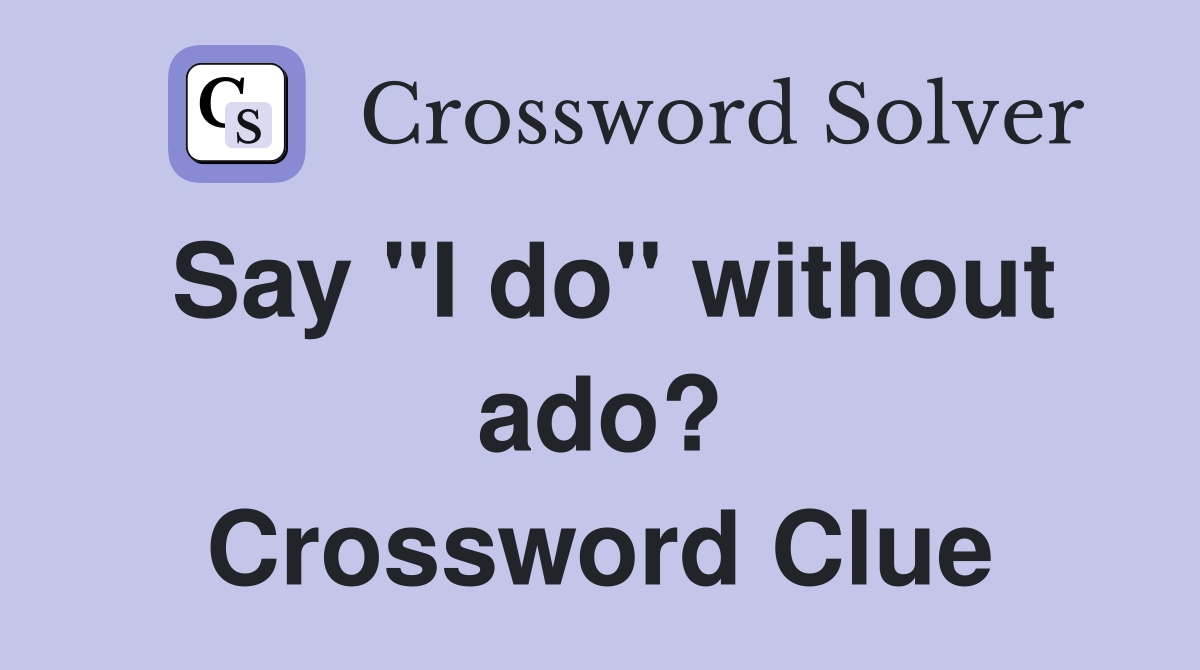 Say "I do" without ado? Crossword Clue