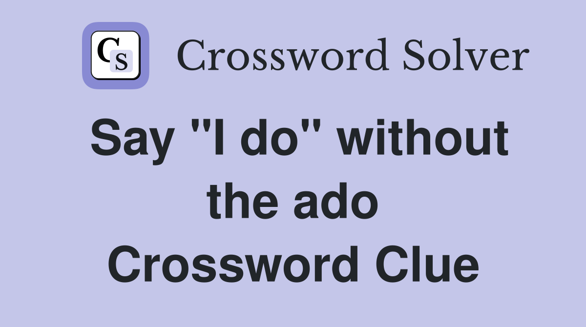 Say "I do" without the ado Crossword Clue
