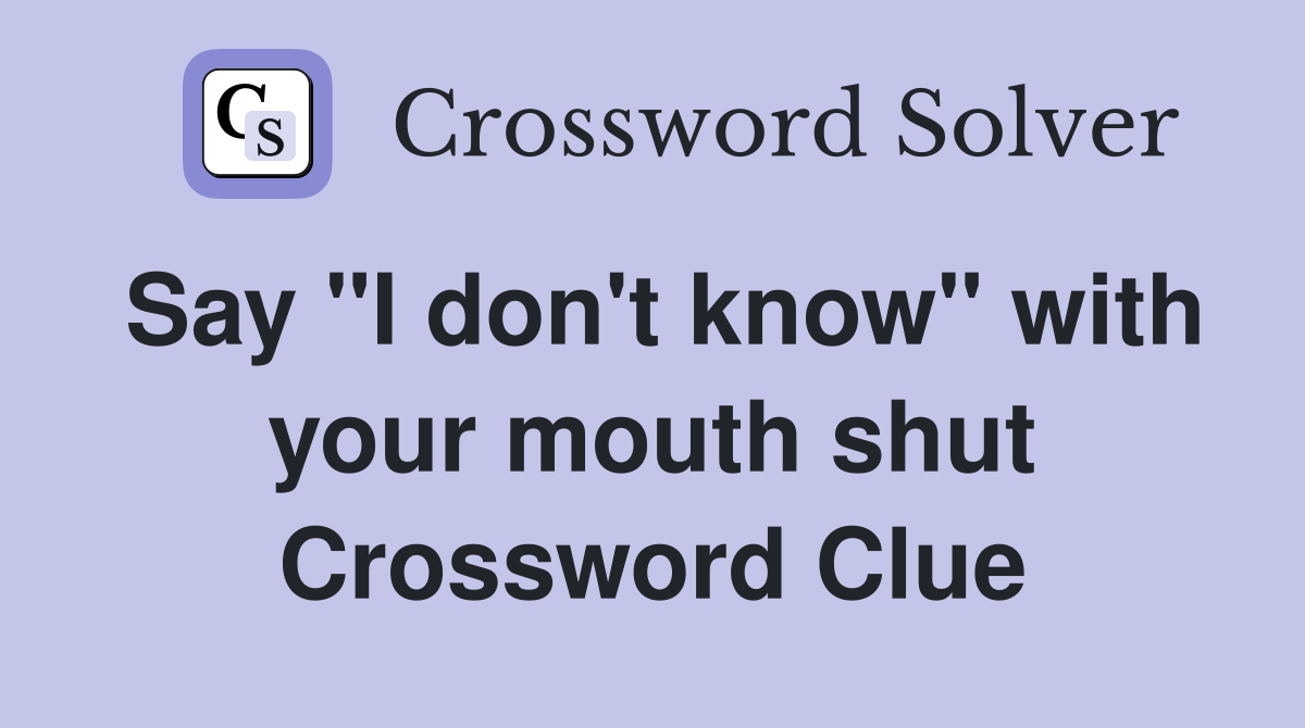 Say "I don't know" with your mouth shut Crossword Clue
