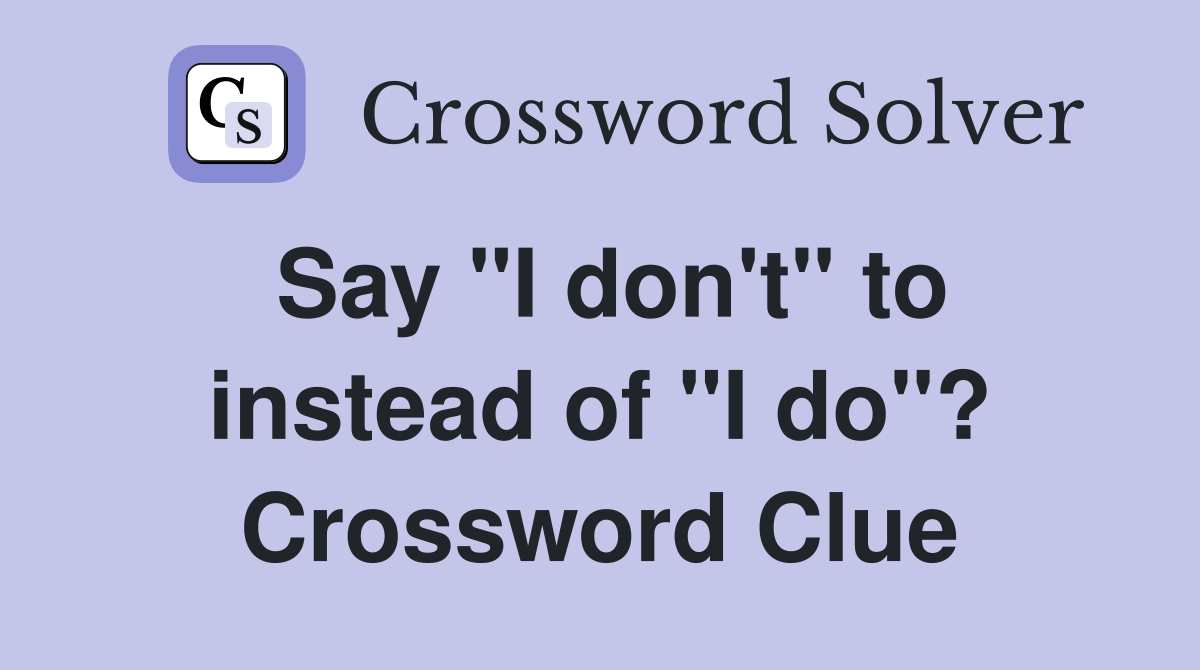 Say "I don't" to instead of "I do"? Crossword Clue