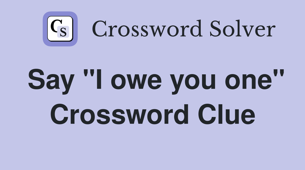 Say "I owe you one" Crossword Clue