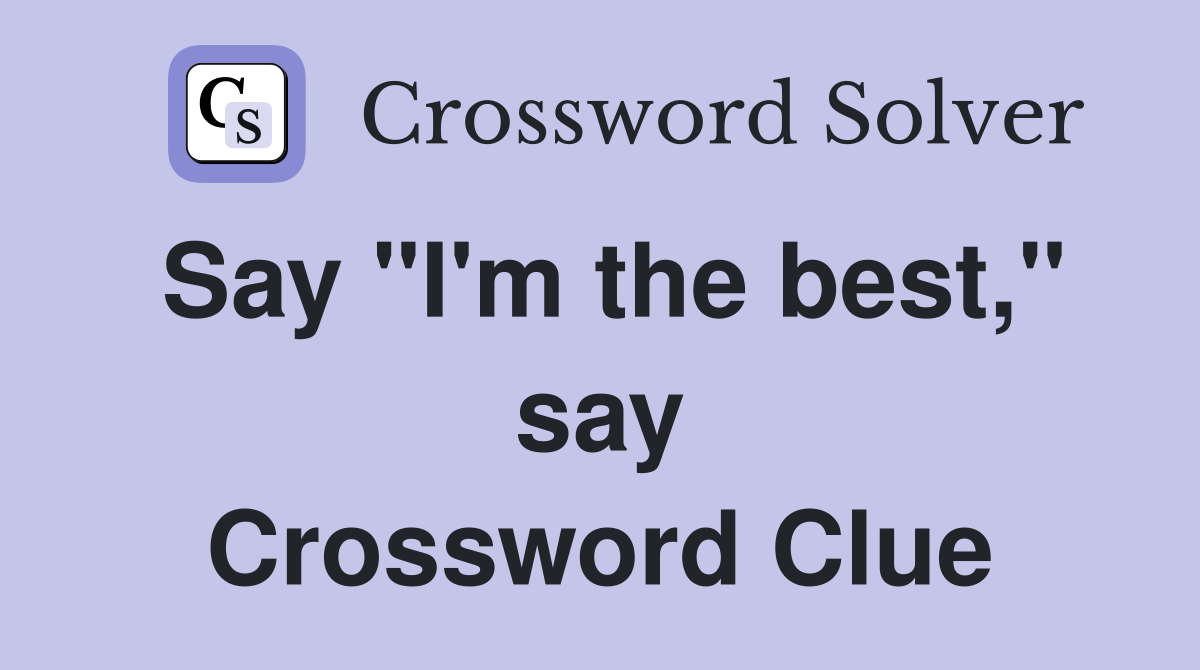 Say "I'm the best," say Crossword Clue