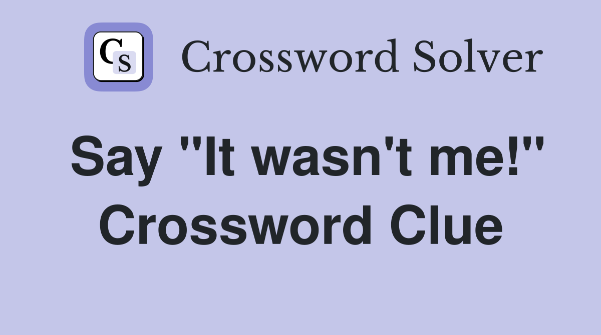Say "It wasn't me!" Crossword Clue