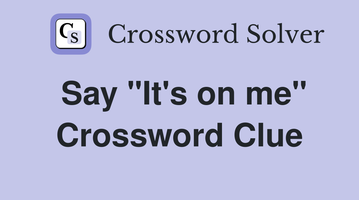 Say "It's on me" Crossword Clue