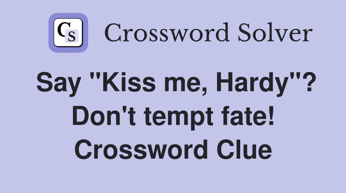 Say "Kiss me, Hardy"? Don't tempt fate! Crossword Clue