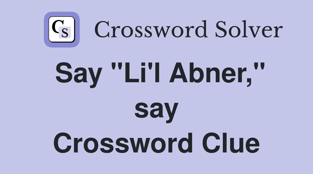 Say "Li'l Abner," say Crossword Clue