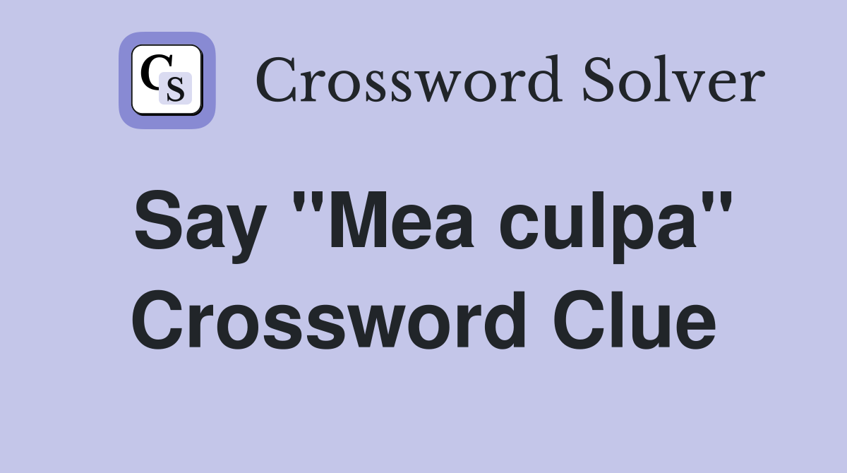 Say "Mea culpa" Crossword Clue