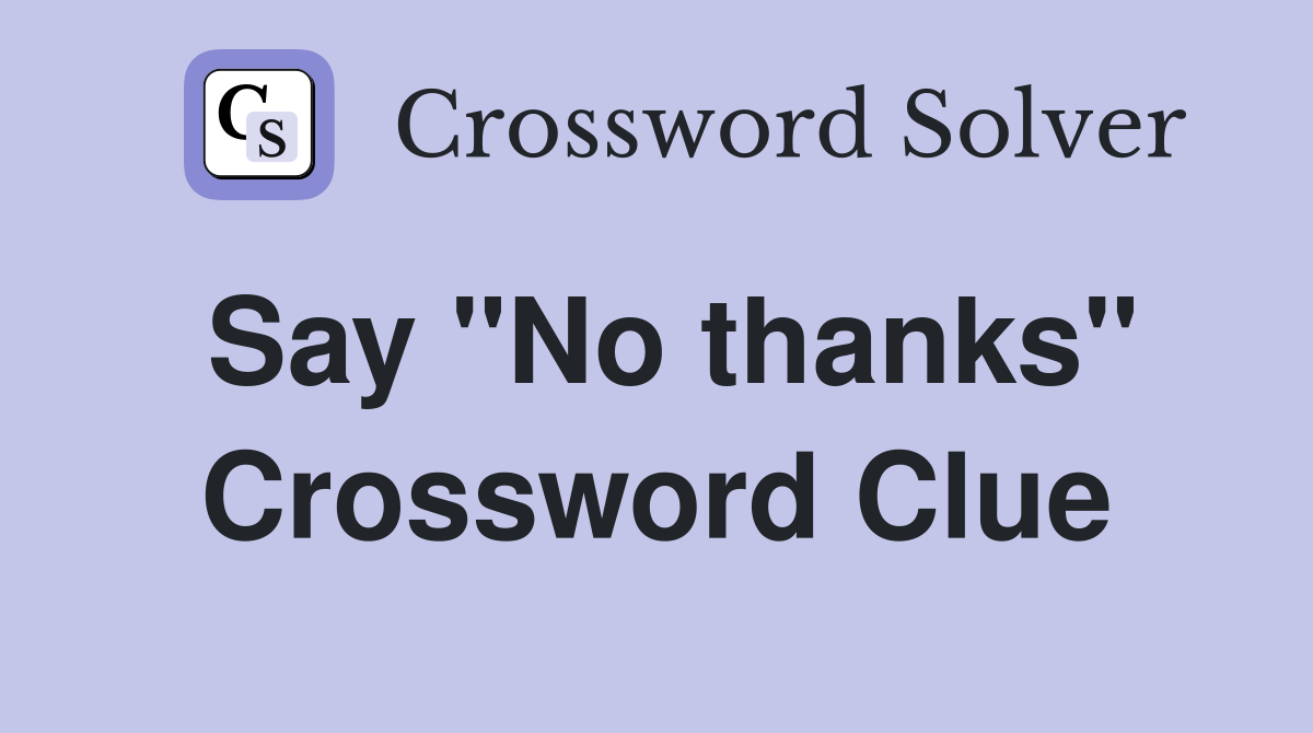 Say "No thanks" Crossword Clue