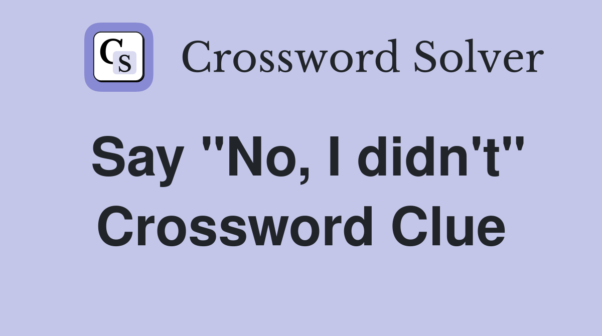 Say "No, I didn't" Crossword Clue