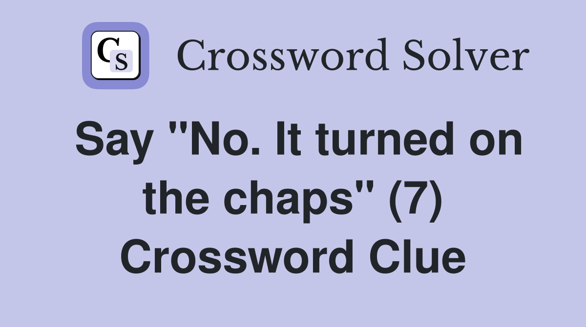 Say "No. It turned on the chaps" (7) Crossword Clue