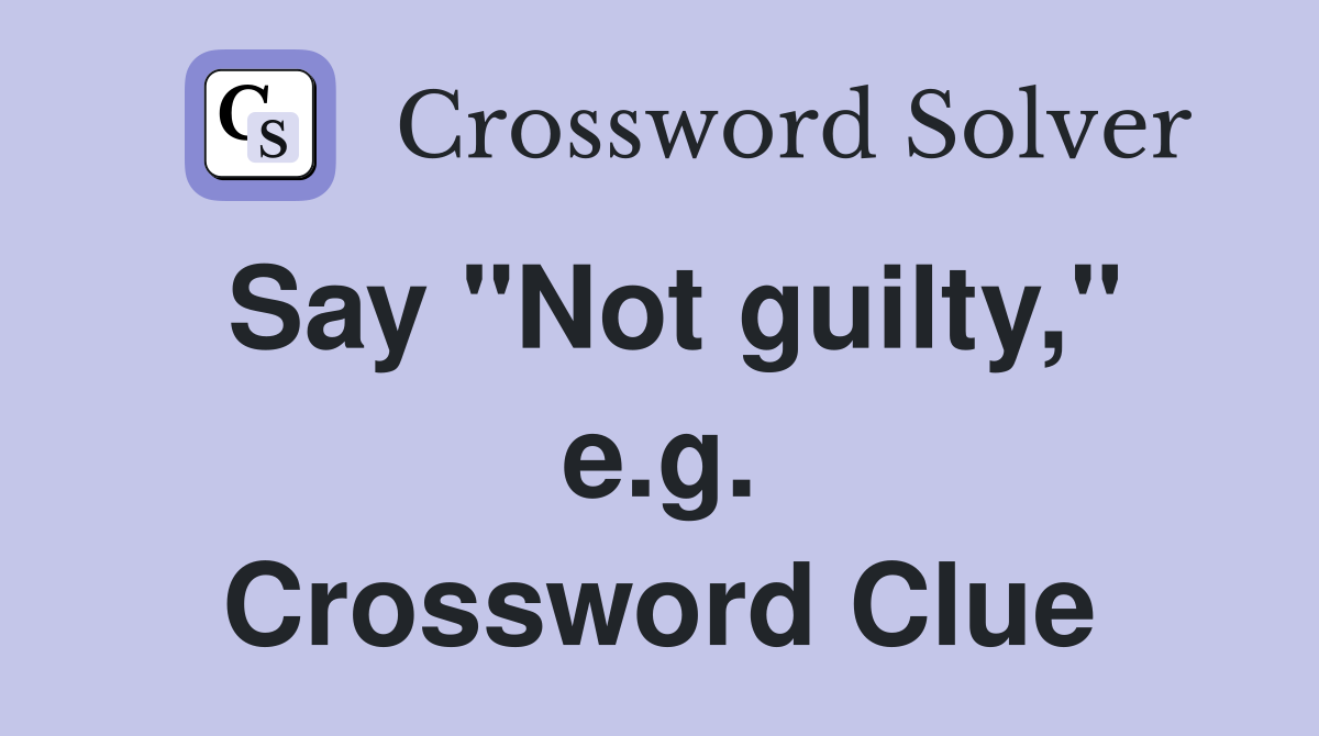 Say "Not guilty," e.g. Crossword Clue