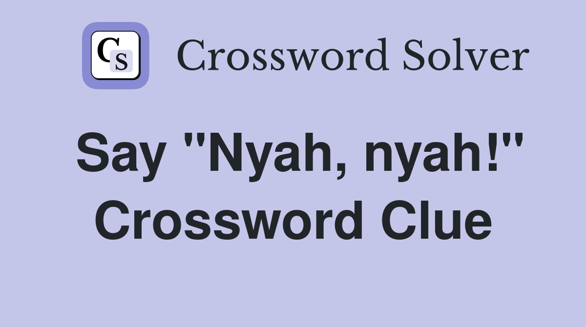 Say "Nyah, nyah!" Crossword Clue