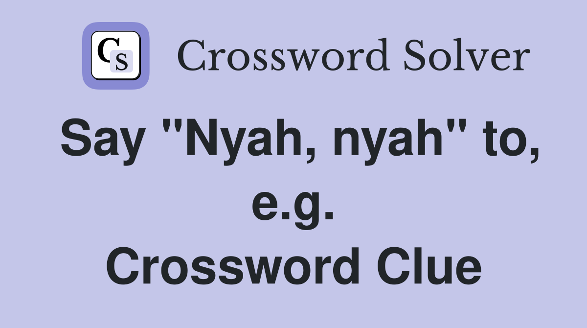 Say "Nyah, nyah" to, e.g. Crossword Clue