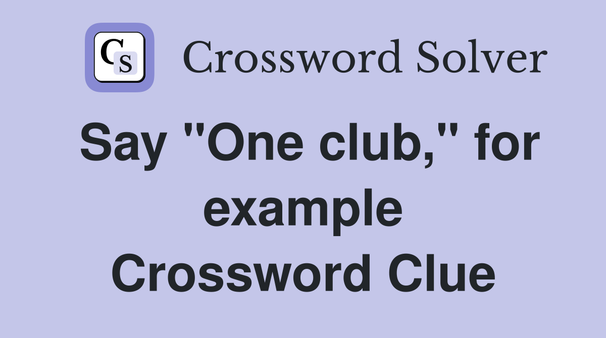 Say "One club," for example Crossword Clue