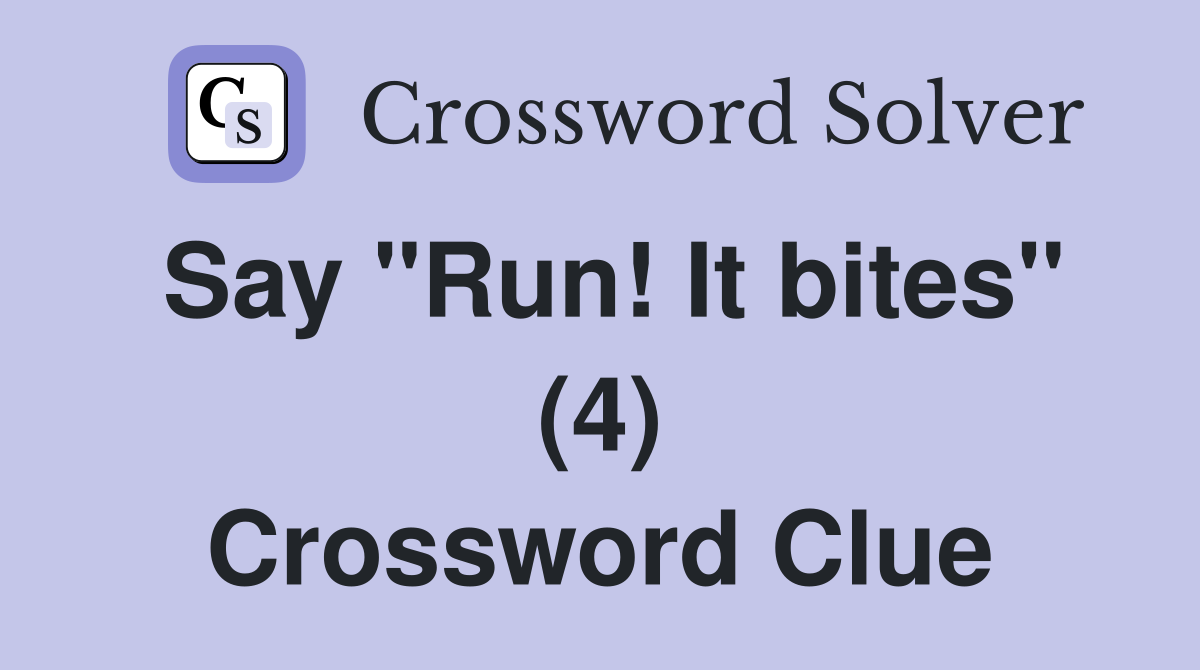 Say "Run! It bites" (4) Crossword Clue