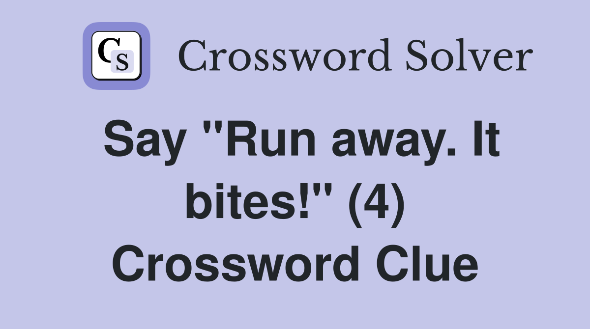 Say "Run away. It bites!" (4) Crossword Clue