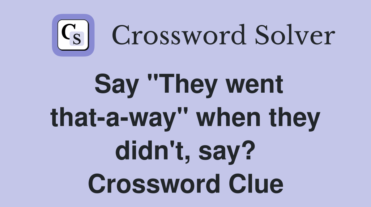 Say "They went that-a-way" when they didn't, say? Crossword Clue