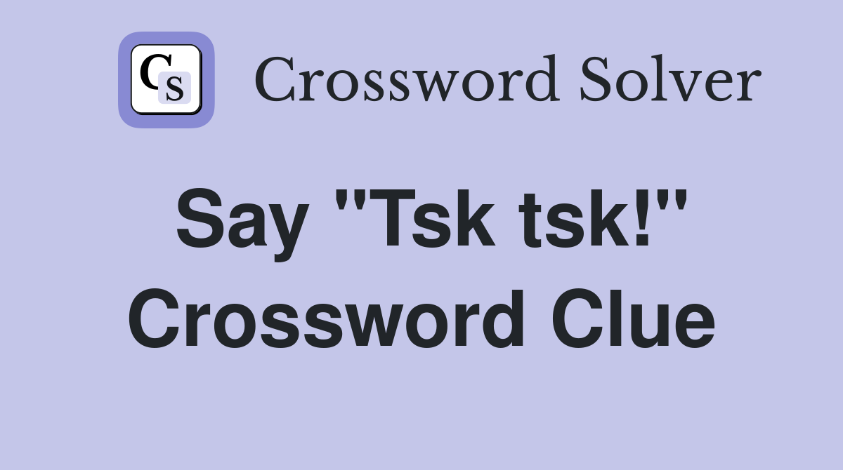 Say "Tsk tsk!" Crossword Clue