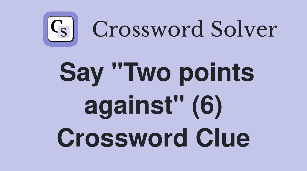 Say "Two points against" (6) Crossword Clue