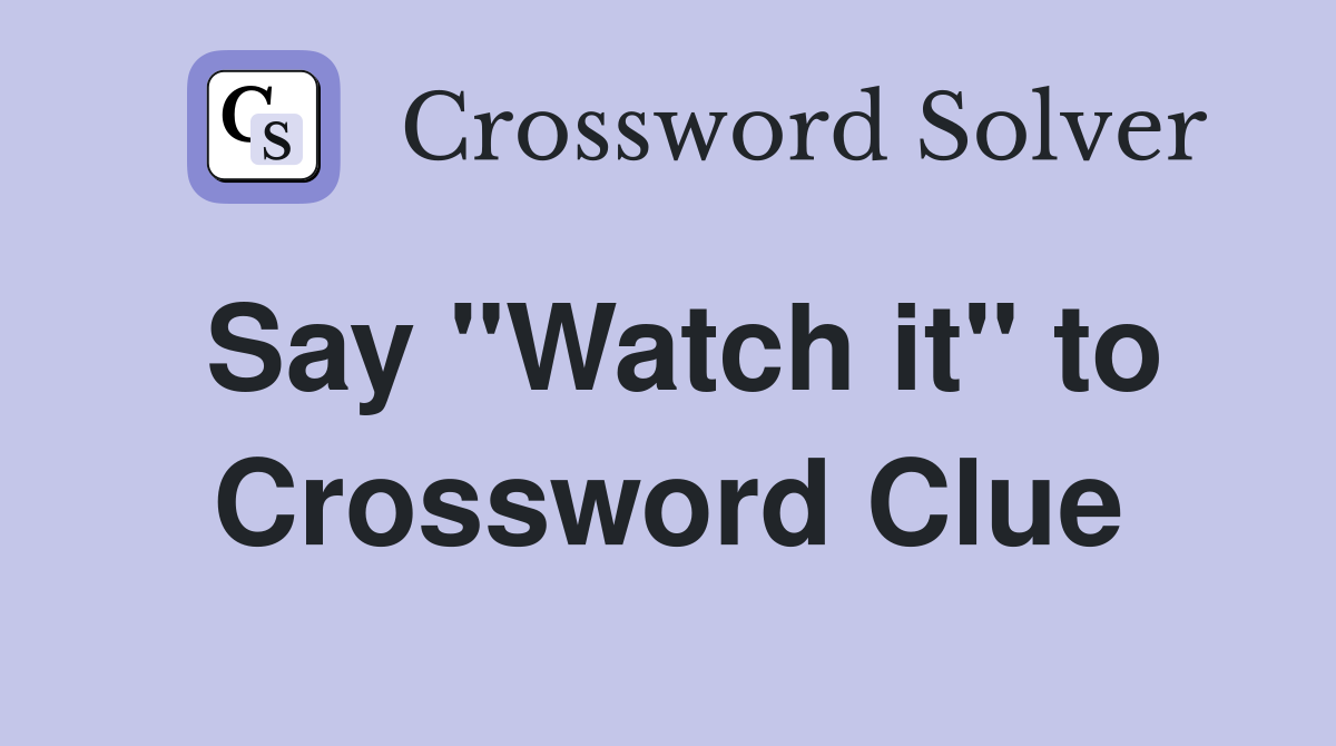 Say "Watch it" to Crossword Clue