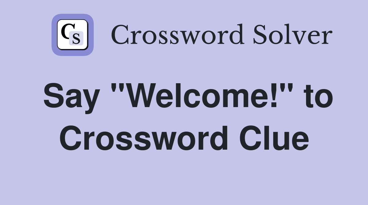Say "Welcome!" to Crossword Clue