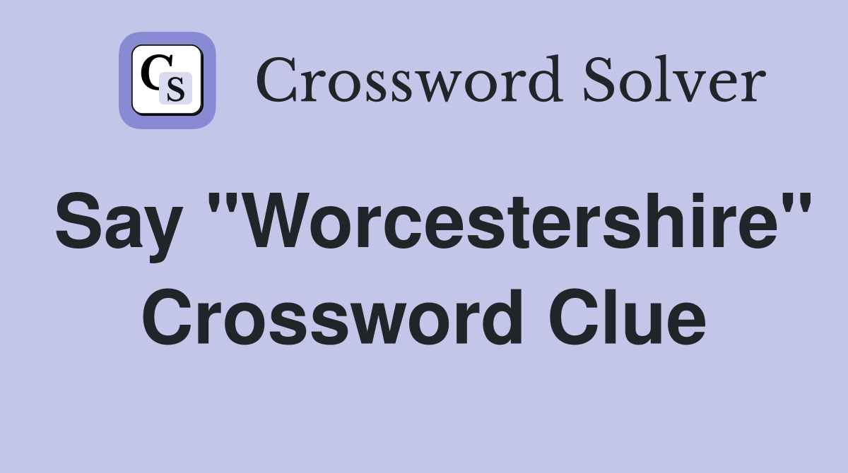 Say "Worcestershire" Crossword Clue