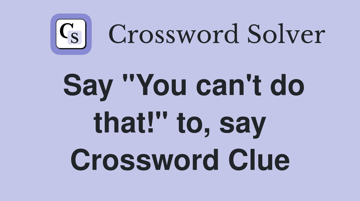 Say "You can't do that!" to, say Crossword Clue