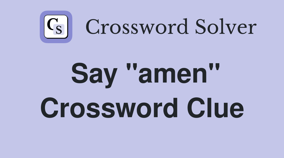 Say "amen" Crossword Clue