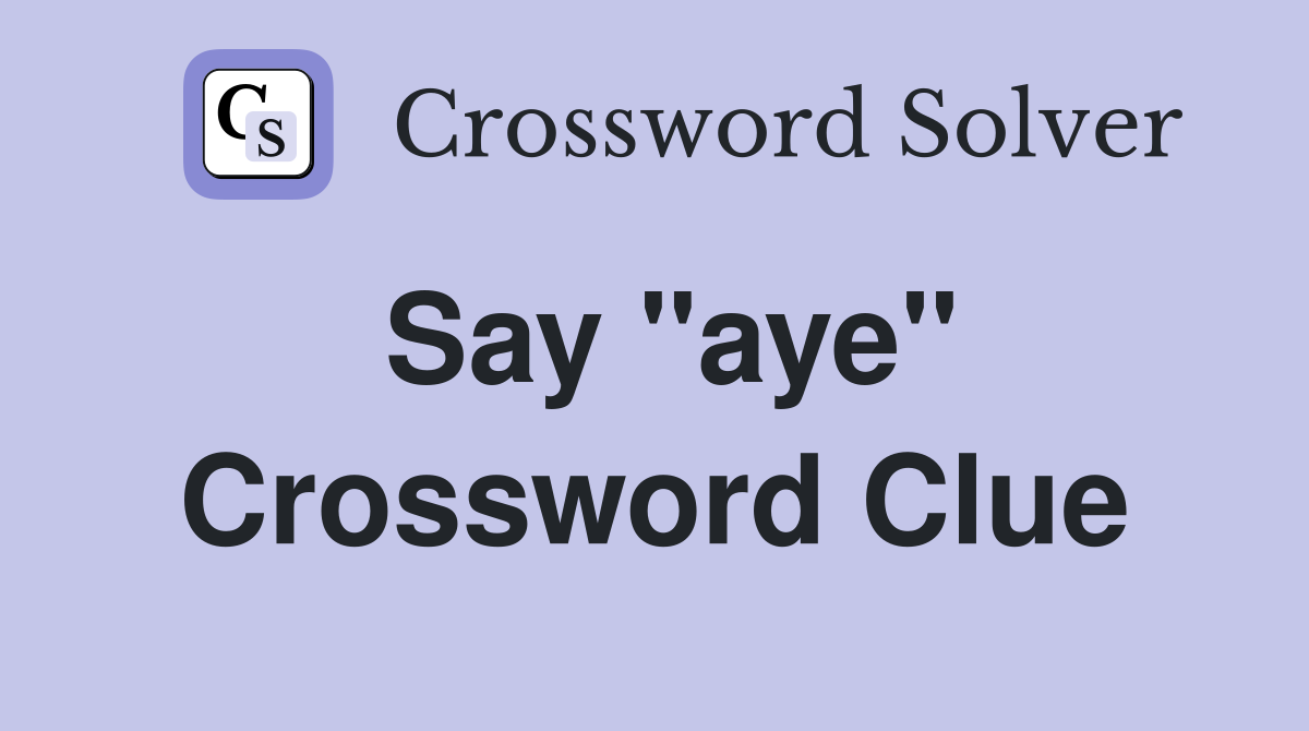 Say "aye" Crossword Clue