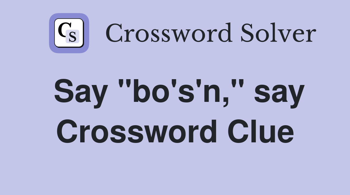 Say "bo's'n," say Crossword Clue