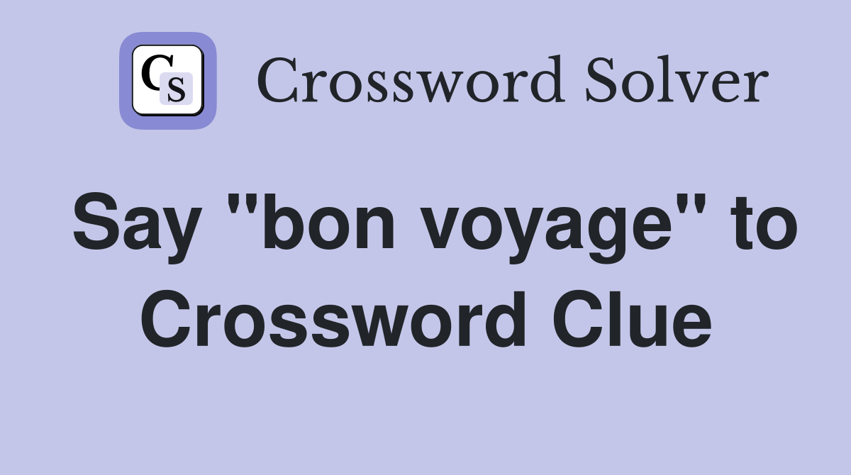 Say "bon voyage" to Crossword Clue
