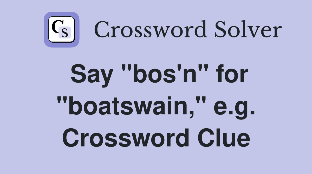 Say "bos'n" for "boatswain," e.g. Crossword Clue