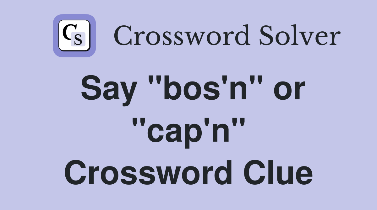 Say "bos'n" or "cap'n" Crossword Clue