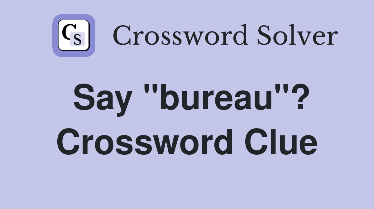 Say "bureau"? Crossword Clue