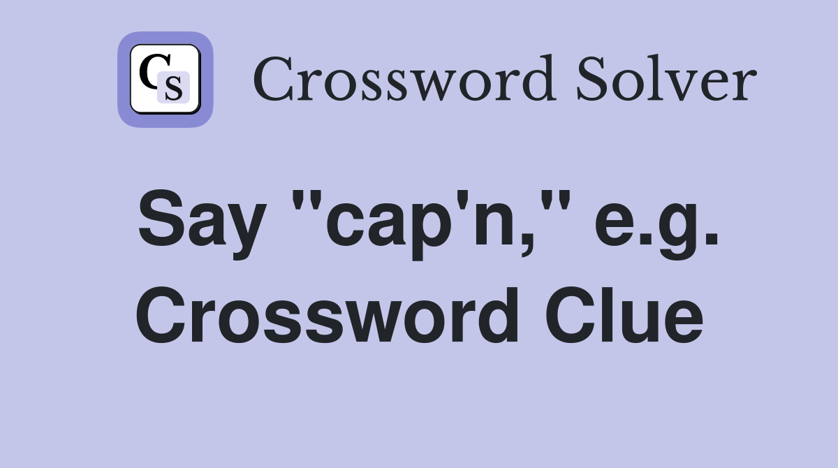 Say "cap'n," e.g. Crossword Clue