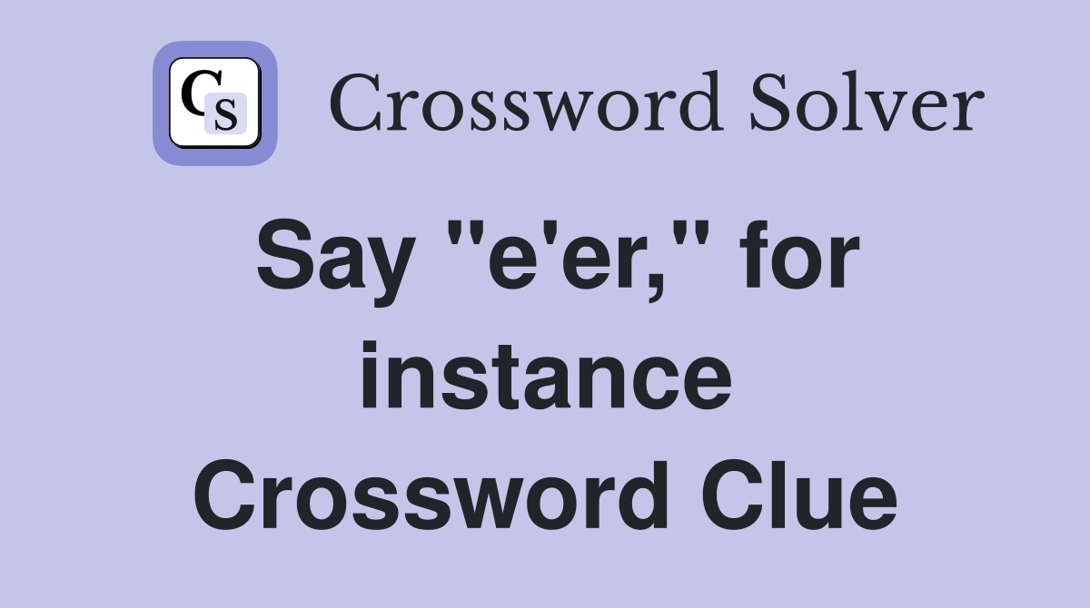 Say "e'er," for instance Crossword Clue