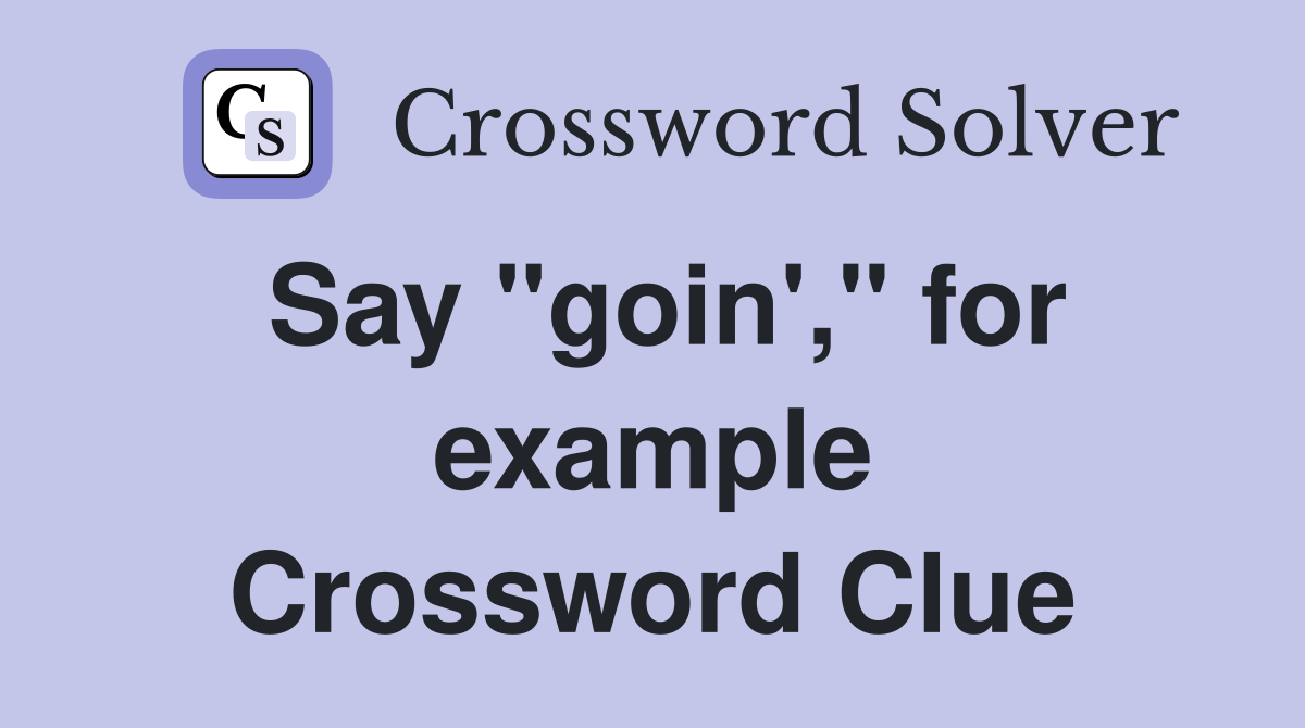 Say "goin'," for example Crossword Clue