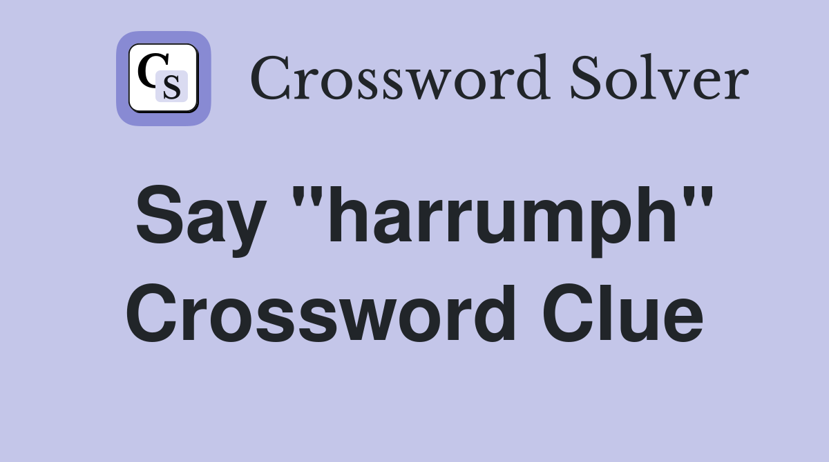 Say "harrumph" Crossword Clue