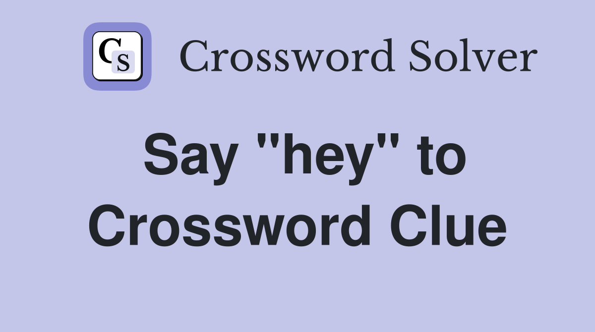 Say "hey" to Crossword Clue