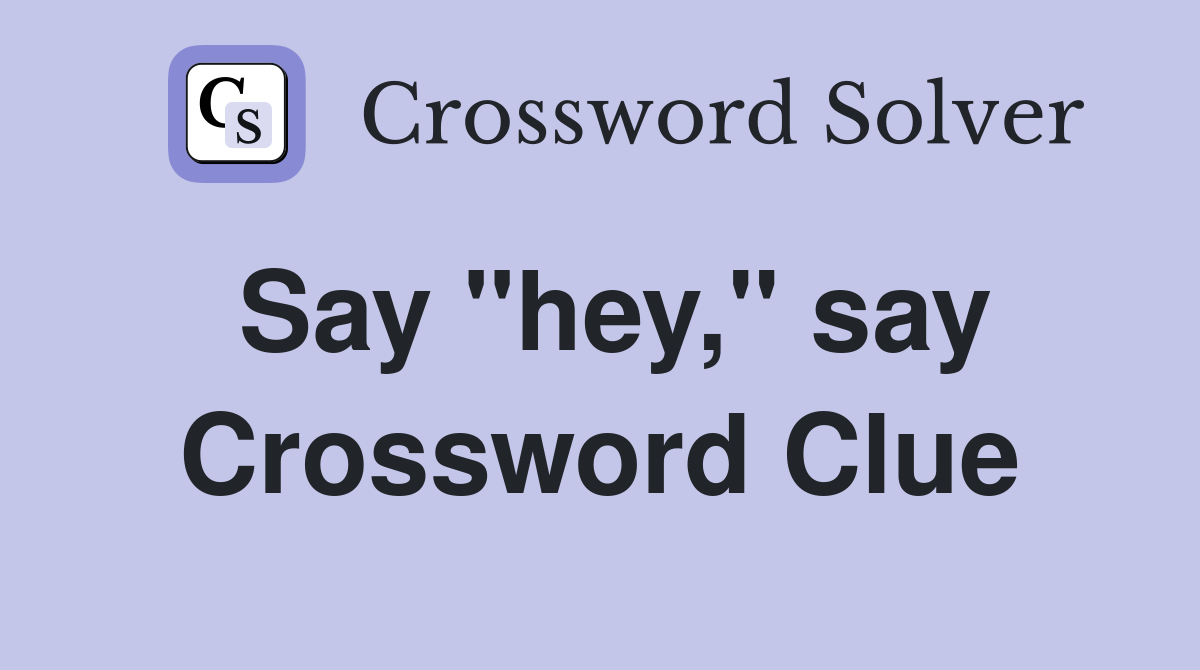 Say "hey," say Crossword Clue