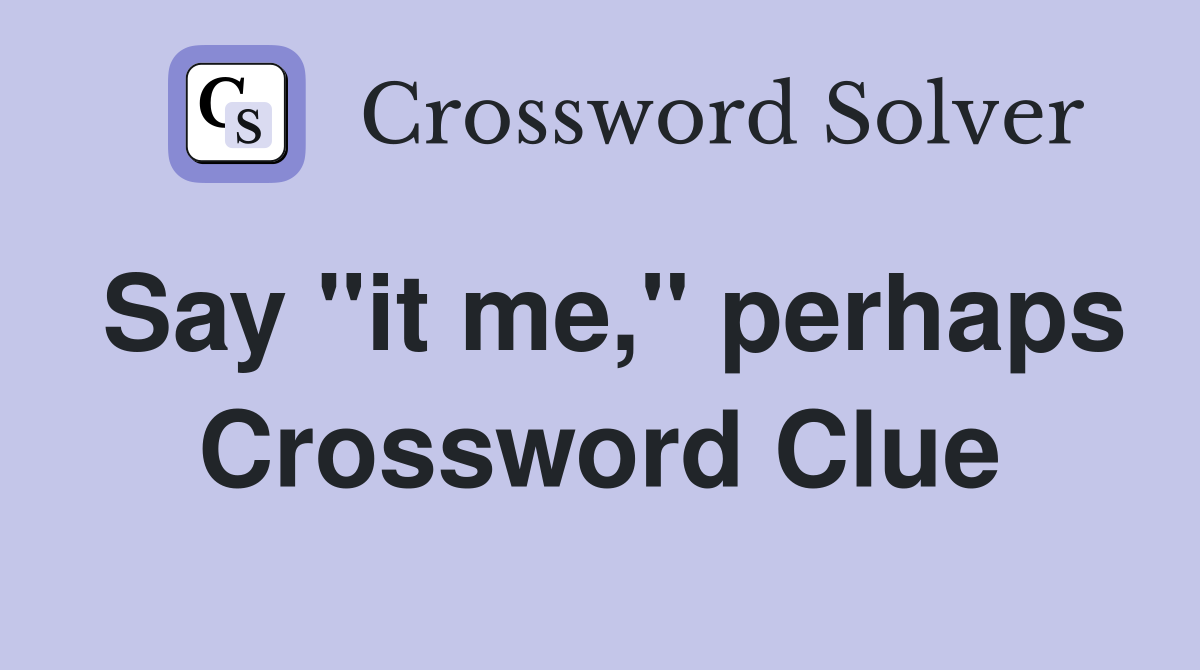 Say "it me," perhaps Crossword Clue