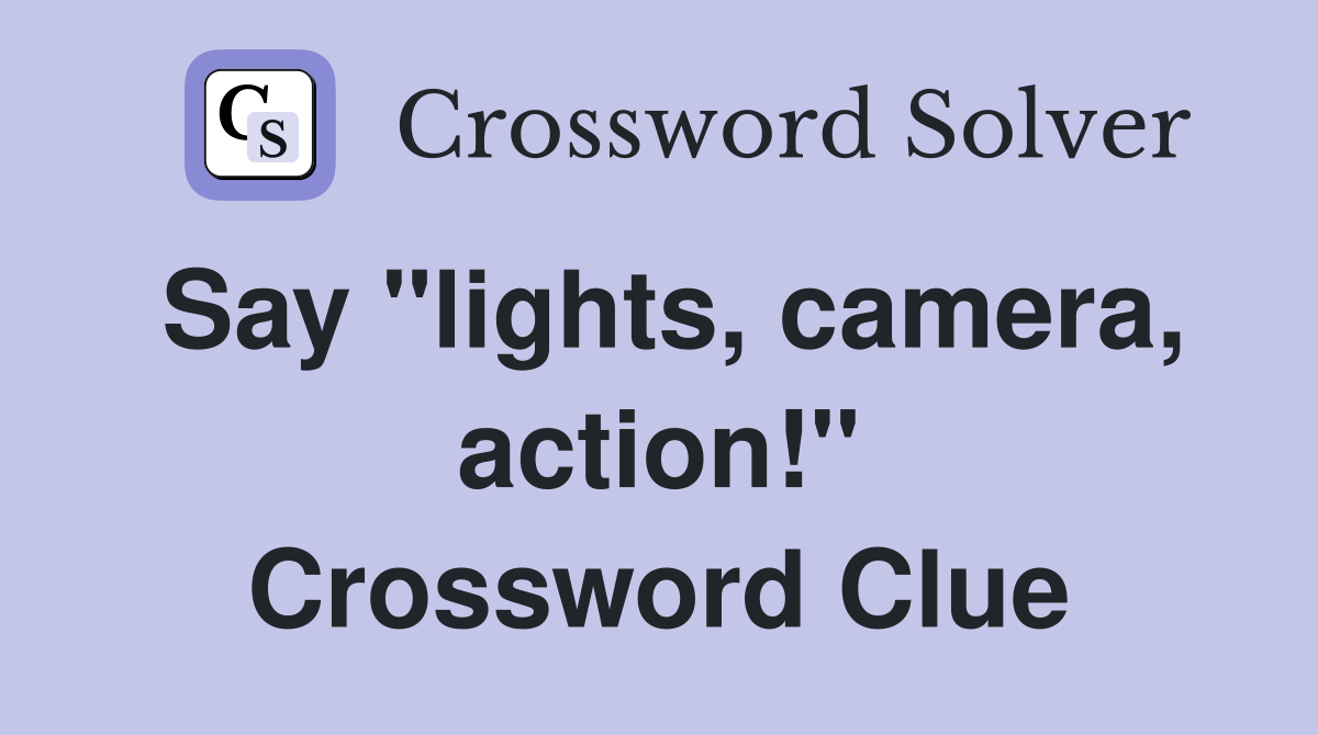 Say "lights, camera, action!" Crossword Clue
