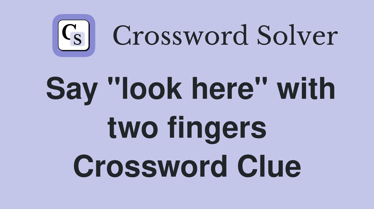 Say "look here" with two fingers Crossword Clue
