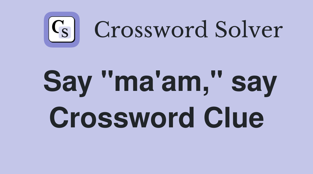 Say "ma'am," say Crossword Clue