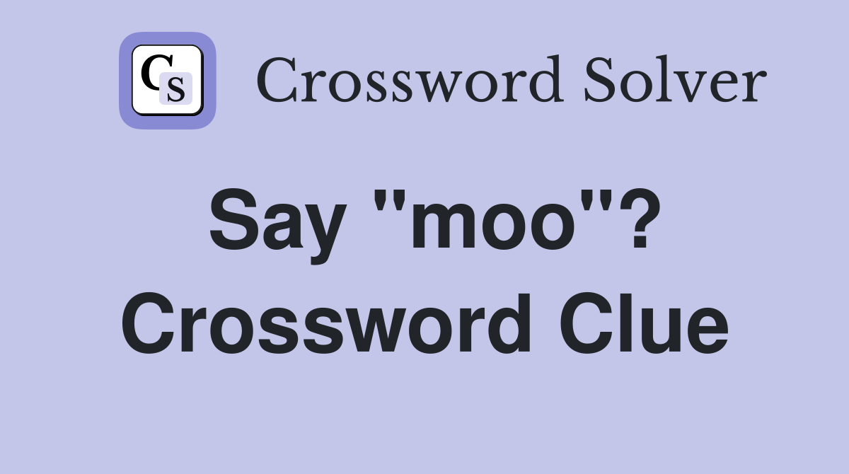 Say "moo"? Crossword Clue