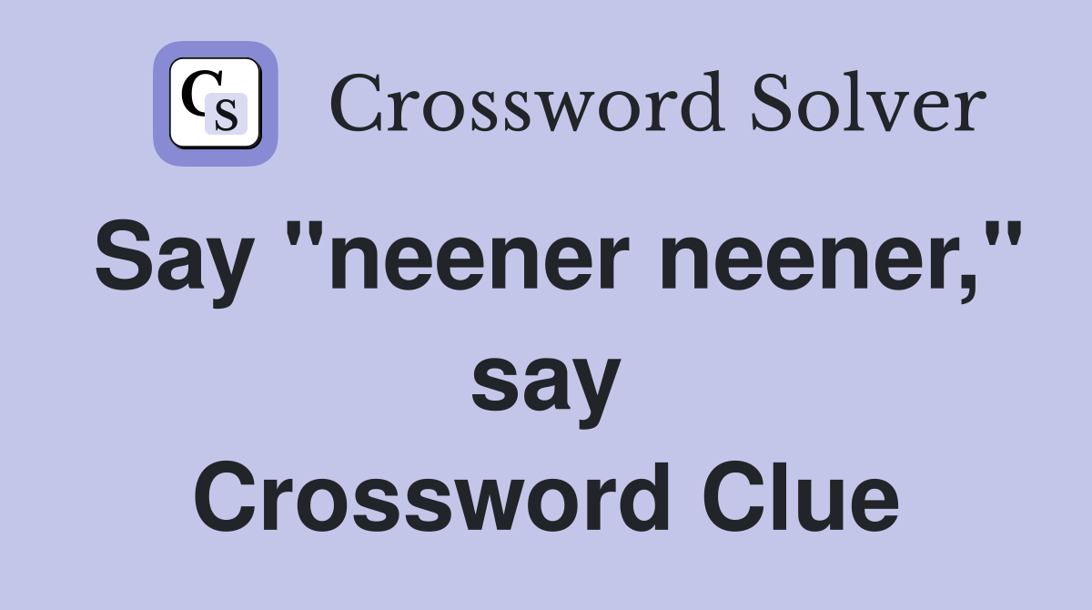 Say "neener neener," say Crossword Clue